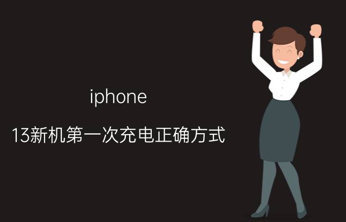 iphone 13新机第一次充电正确方式